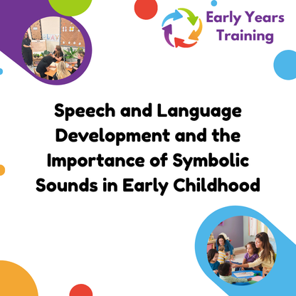 Speech and Language Development and the Importance of Symbolic Sounds in Early Childhood (Ages 0–5) - Online Course
